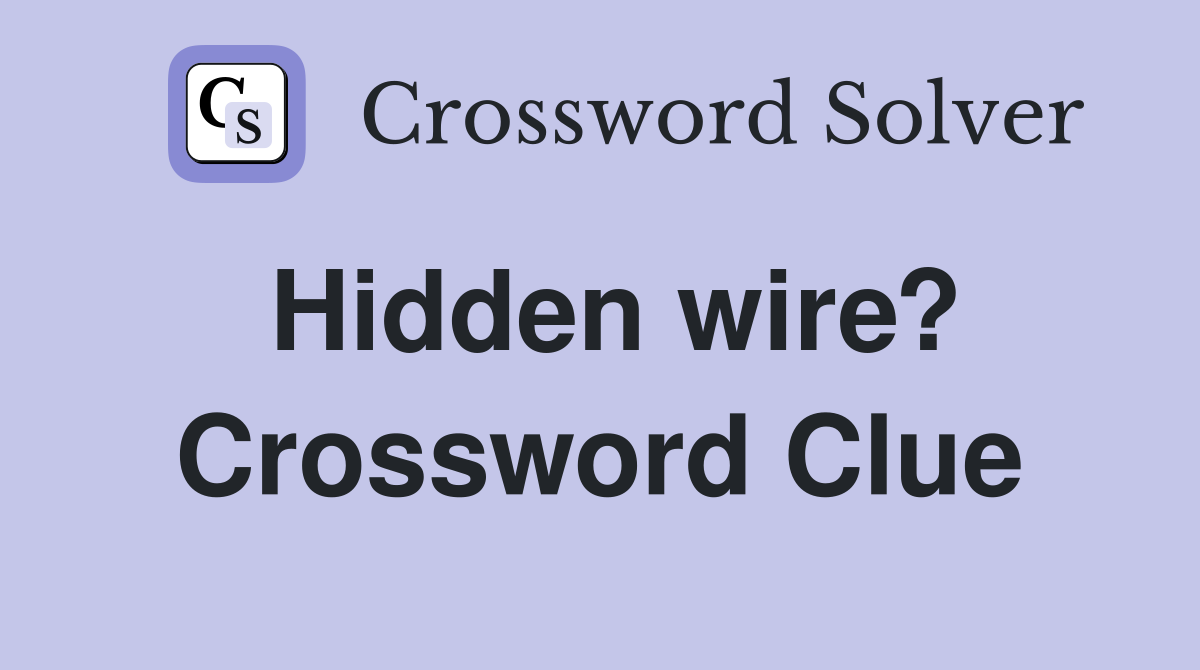 Hidden wire? Crossword Clue Answers Crossword Solver